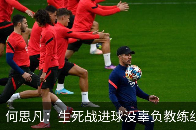 何思凡：生死战进球没辜负教练组的信任，世少赛想再次刷新历史